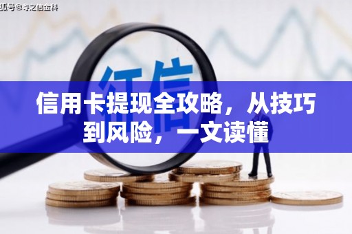 苍溪信用卡提现全攻略，从技巧到风险，一文读懂