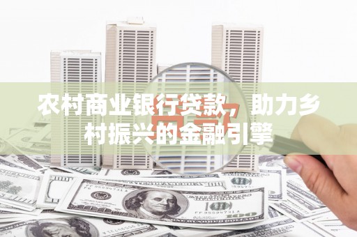 左镇农村商业银行贷款，助力乡村振兴的金融引擎