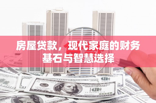 猇亭房屋贷款，现代家庭的财务基石与智慧选择