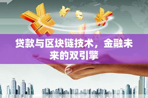 德庆贷款与区块链技术，金融未来的双引擎