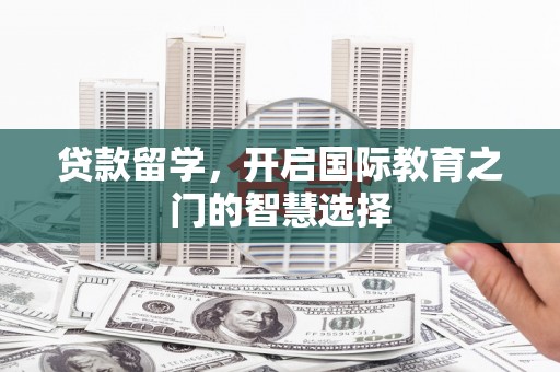 鸡冠贷款留学，开启国际教育之门的智慧选择