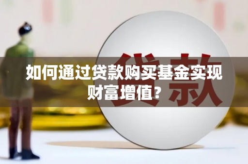 左云如何通过贷款购买基金实现财富增值？