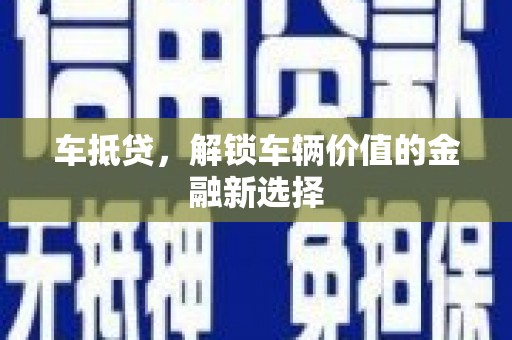 户县车抵贷，解锁车辆价值的金融新选择