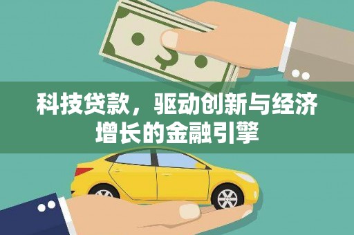 荔浦科技贷款，驱动创新与经济增长的金融引擎