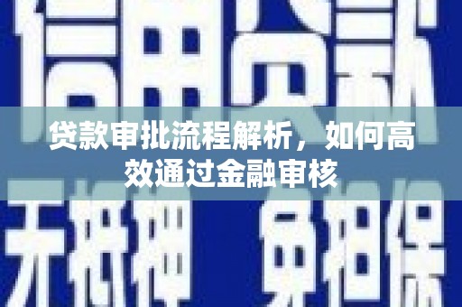 霍城贷款审批流程解析，如何高效通过金融审核