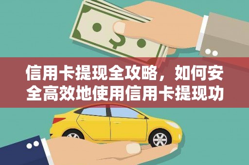 海兴信用卡提现全攻略，如何安全高效地使用信用卡提现功能