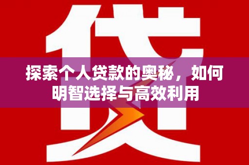 临沧探索个人贷款的奥秘，如何明智选择与高效利用