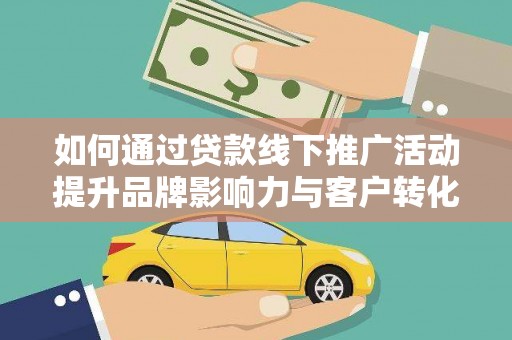 三湾如何通过贷款线下推广活动提升品牌影响力与客户转化率