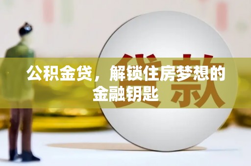 旌阳公积金贷，解锁住房梦想的金融钥匙