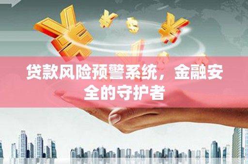 城西贷款风险预警系统，金融安全的守护者