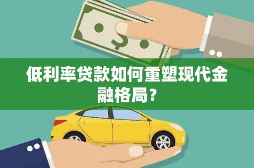 增城低利率贷款如何重塑现代金融格局？