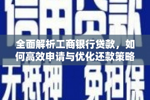 洮南全面解析工商银行贷款，如何高效申请与优化还款策略