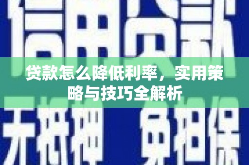 市中区贷款怎么降低利率，实用策略与技巧全解析