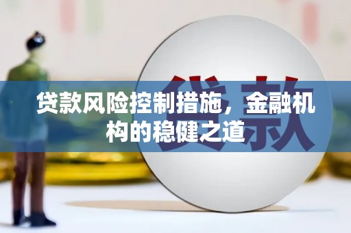 个旧贷款风险控制措施，金融机构的稳健之道