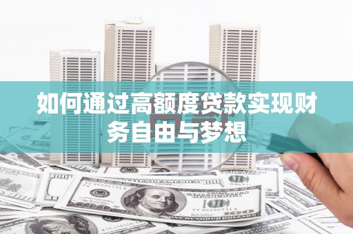 科尔沁如何通过高额度贷款实现财务自由与梦想