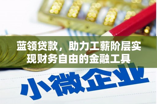 企石蓝领贷款，助力工薪阶层实现财务自由的金融工具