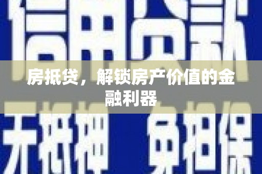 祁门房抵贷，解锁房产价值的金融利器