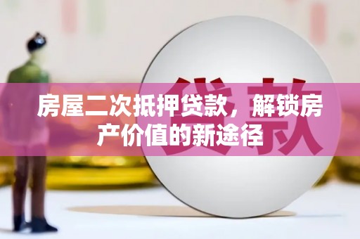 荷塘房屋二次抵押贷款，解锁房产价值的新途径